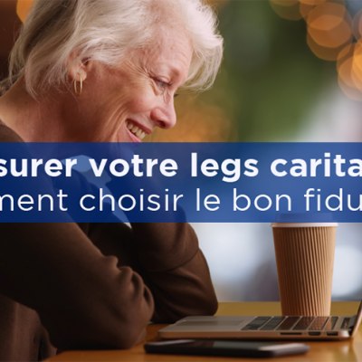 Assurer votre legs caritatif : comment choisir le bon fiduciare?