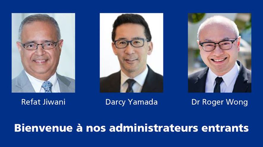 Bienvenue à nos administrateurs entrants : Refat Jiwani, Darcy Yamada et Dr Roger Wong